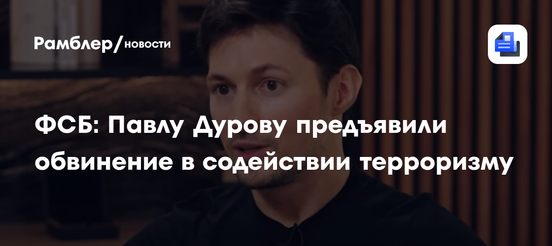 ФСБ: Павлу Дурову предъявили обвинение в содействии терроризму