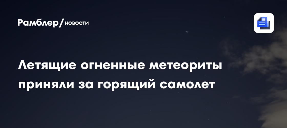 Летящие огненные метеориты приняли за горящий самолет