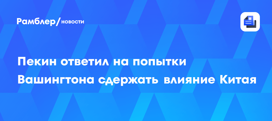 Пекин ответил на попытки Вашингтона сдержать влияние Китая