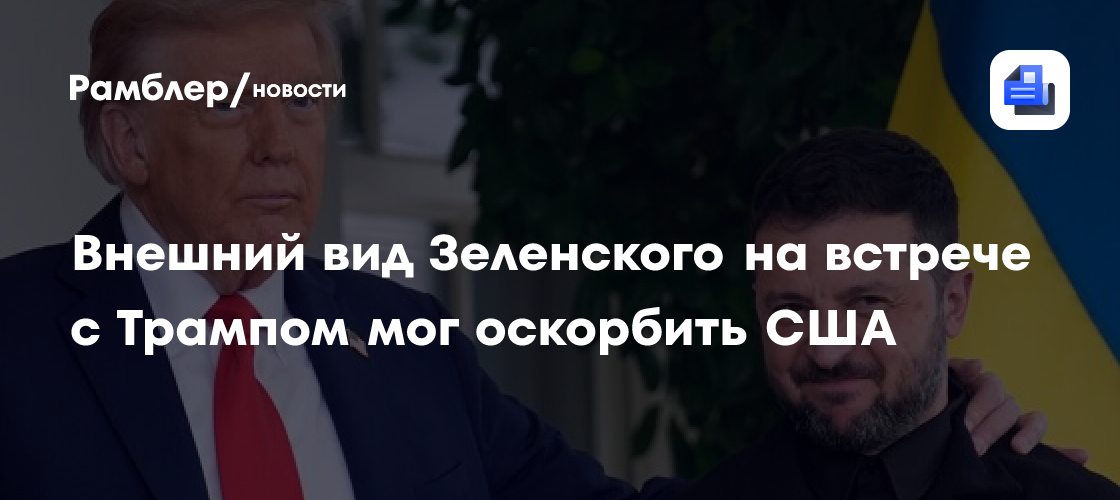 Внешний вид Зеленского на встрече с Трампом мог оскорбить США