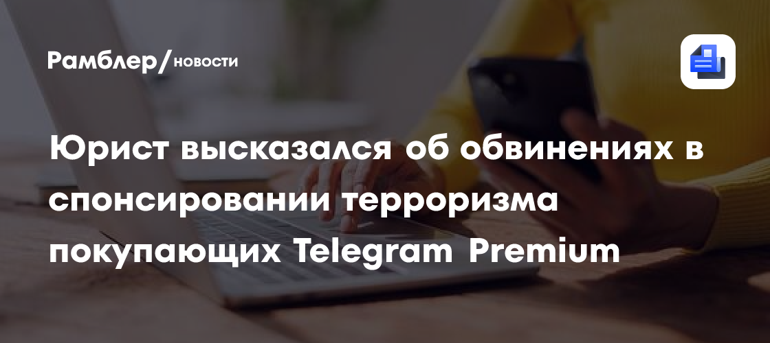 Юрист высказался об обвинениях в спонсировании терроризма покупающих Telegram Premium