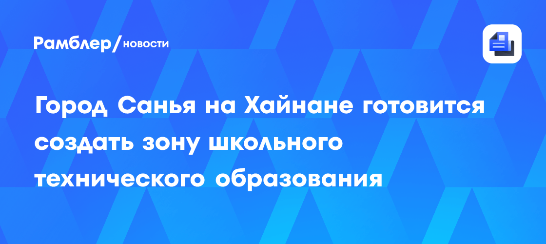 Город Санья на Хайнане готовится создать зону школьного технического образования