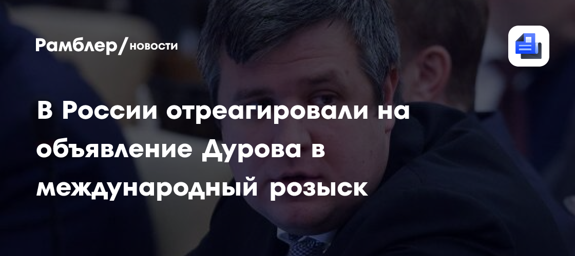 В России отреагировали на объявление Дурова в международный розыск