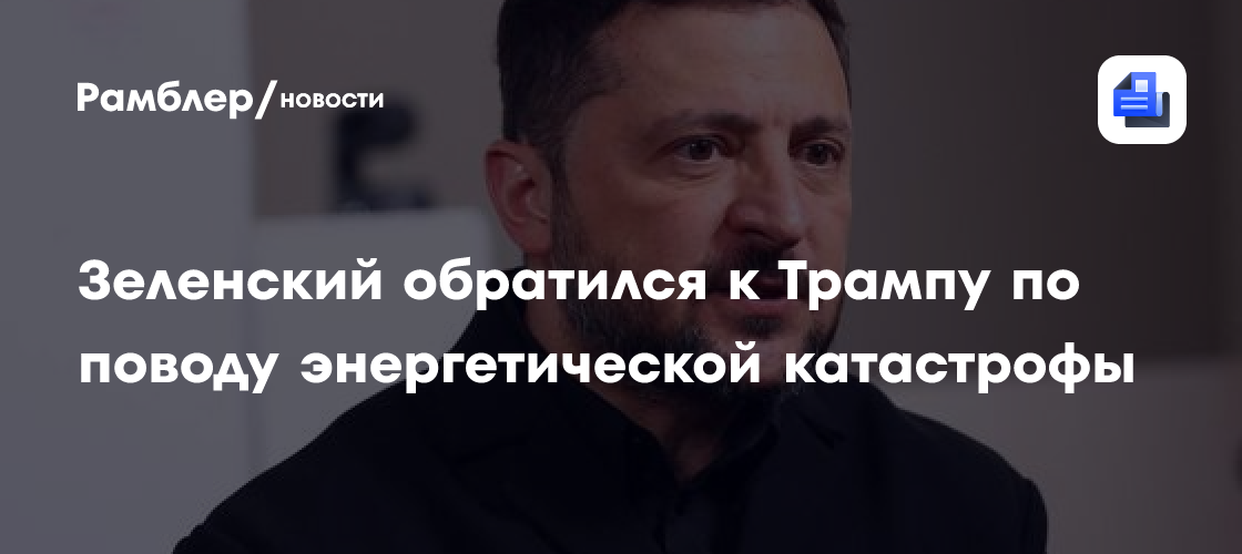 Зеленский обратился к Трампу по поводу энергетической катастрофы