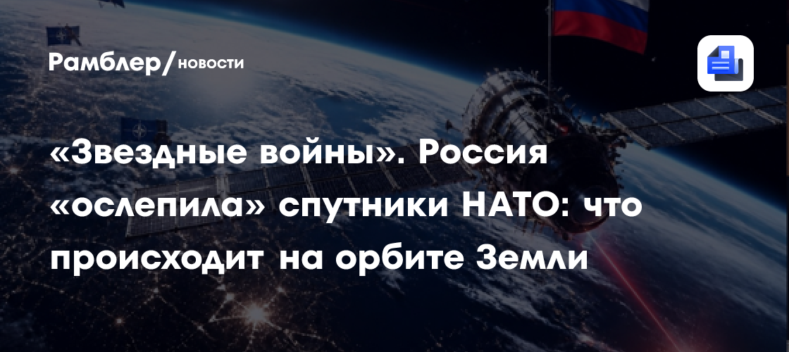«Звездные войны». Россия «ослепила» спутники НАТО: что происходит на орбите Земли