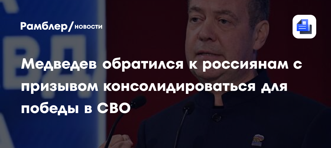 Медведев обратился к россиянам с призывом консолидироваться для победы в СВО