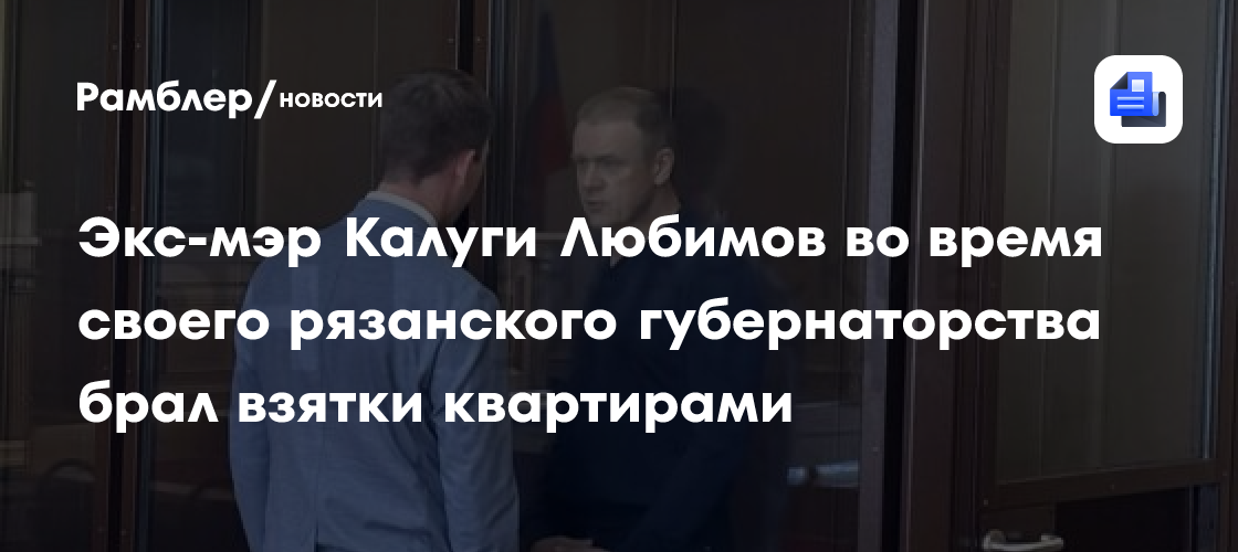 Экс-мэр Калуги Любимов во время своего рязанского губернаторства брал взятки квартирами