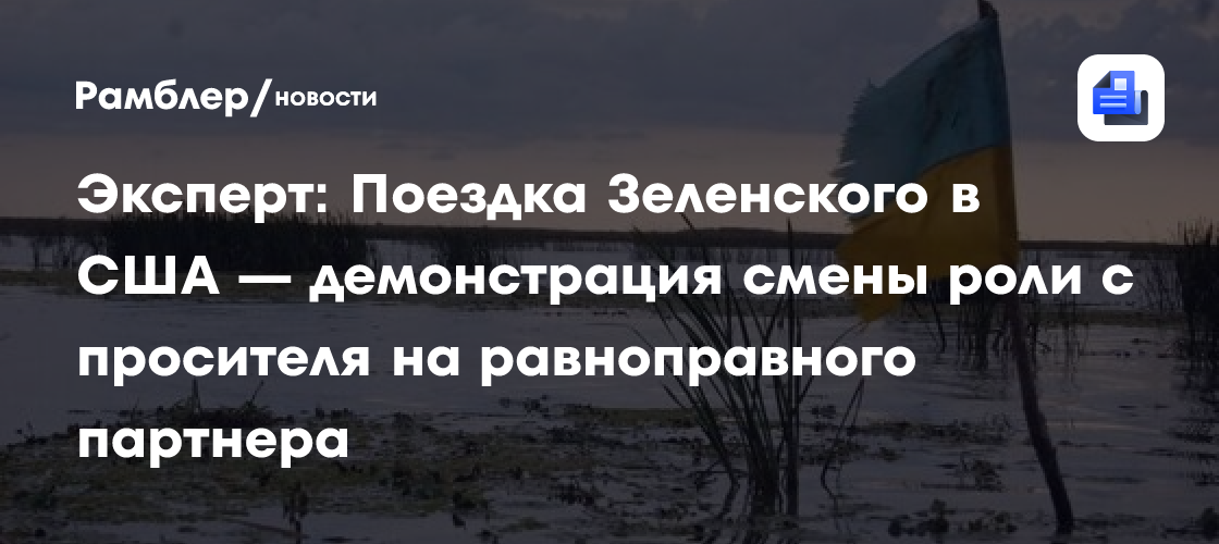 Эксперт: Поездка Зеленского в США — демонстрация смены роли с просителя на равноправного партнера