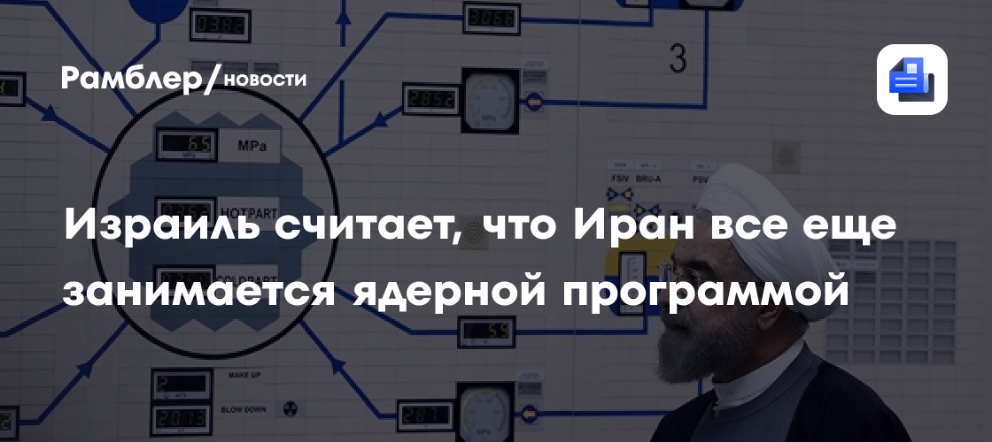 Израиль считает, что Иран все еще занимается ядерной программой