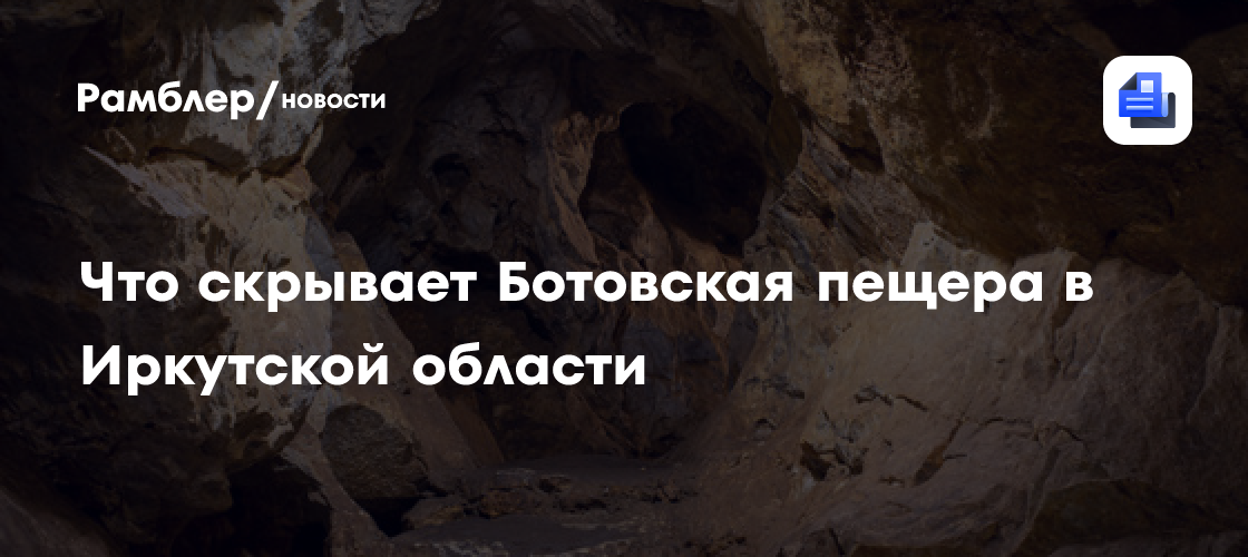 Что скрывает Ботовская пещера в Иркутской области