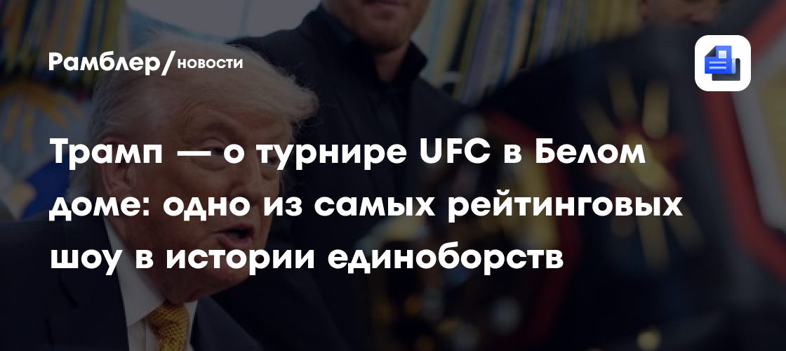 Трамп — о турнире UFC в Белом доме: одно из самых рейтинговых шоу в истории единоборств