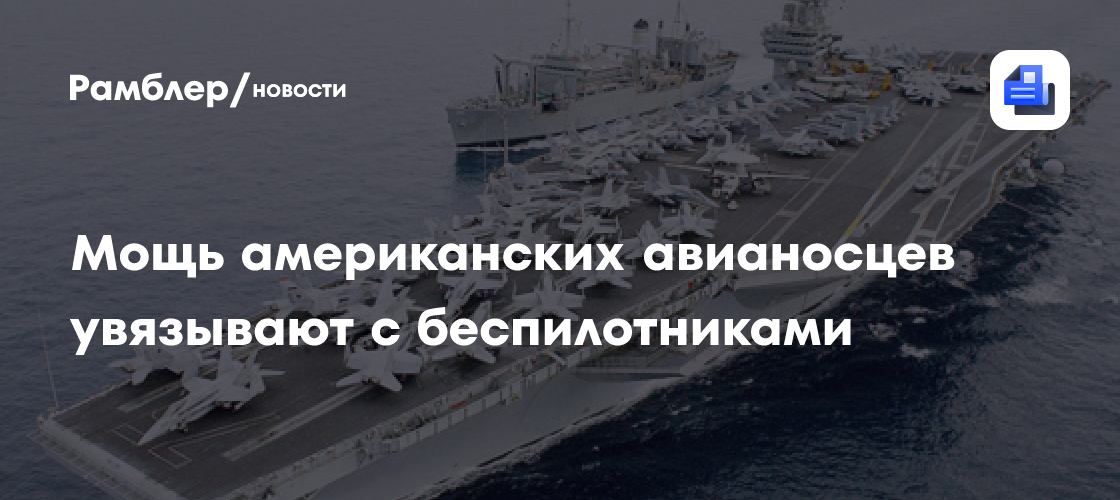 Мощь американских авианосцев увязывают с беспилотниками