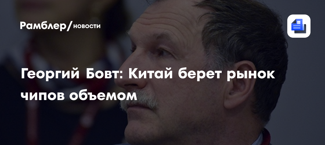 Георгий Бовт: Китай берет рынок чипов объемом