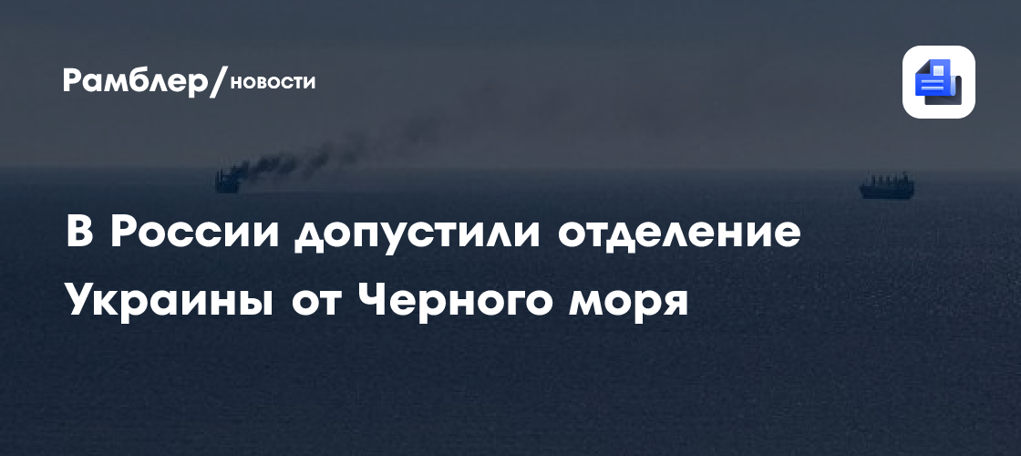 В России допустили отделение Украины от Черного моря