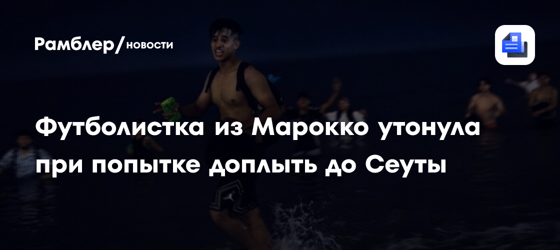 Марокканская футболистка погибла, пытаясь вплавь добраться до испанской Сеуты. «Магреб Атлетик» заявил: «Она хотела лишь лучшей жизни и будущего»
