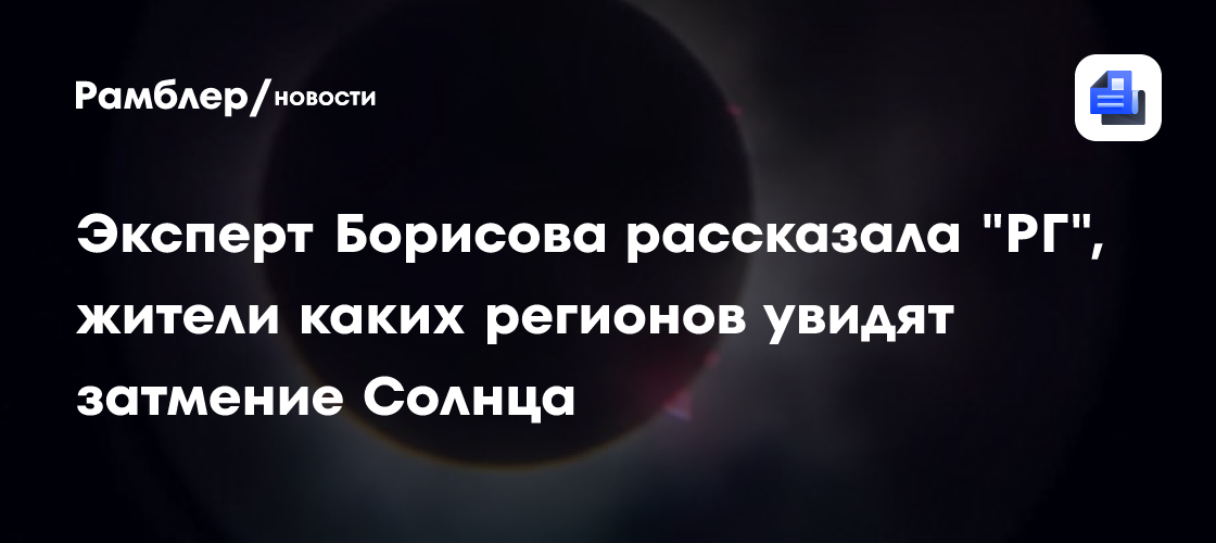 Эксперт Борисова рассказала "РГ", жители каких регионов увидят затмение Солнца