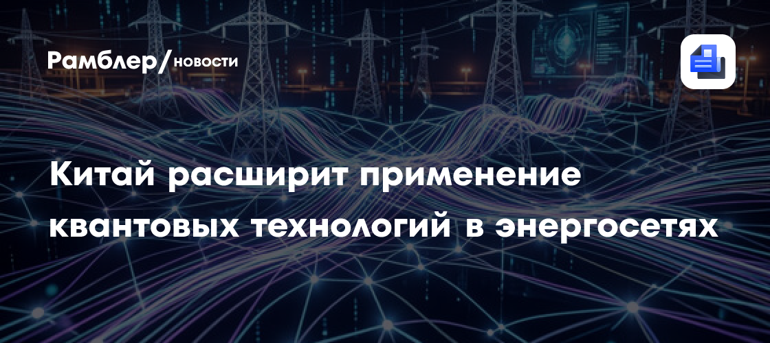 Китай расширит применение квантовых технологий в энергосетях