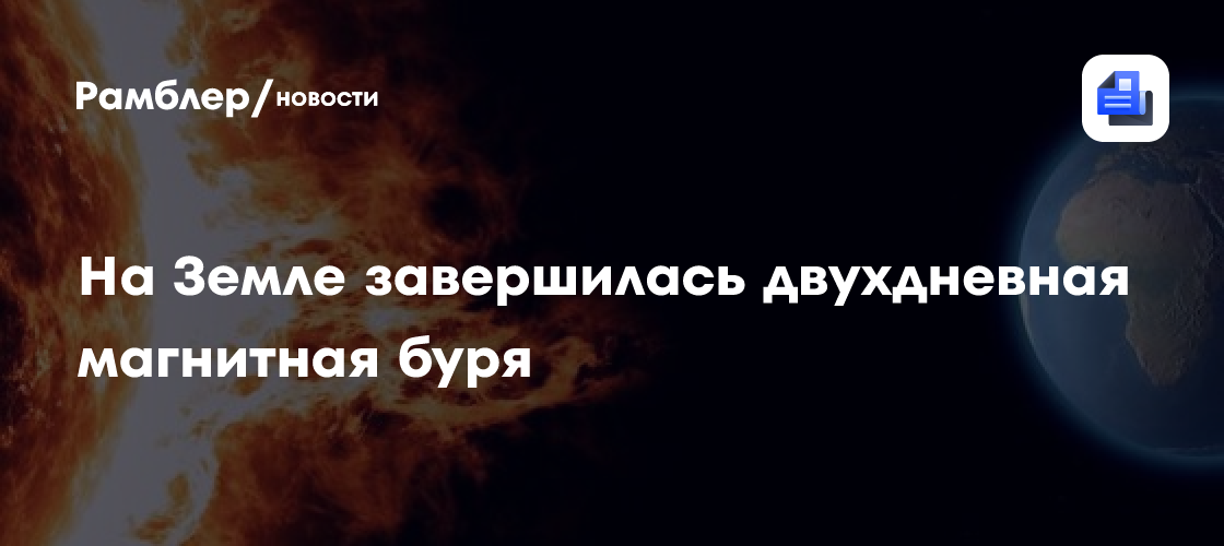На Земле завершилась магнитная буря, начавшаяся два дня назад