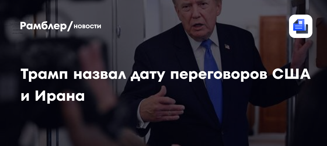 Трамп назвал дату переговоров США и Ирана