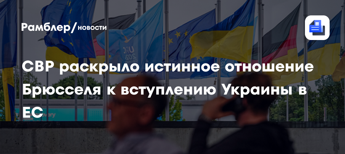 СВР раскрыло истинное отношение Брюсселя к вступлению Украины в ЕС