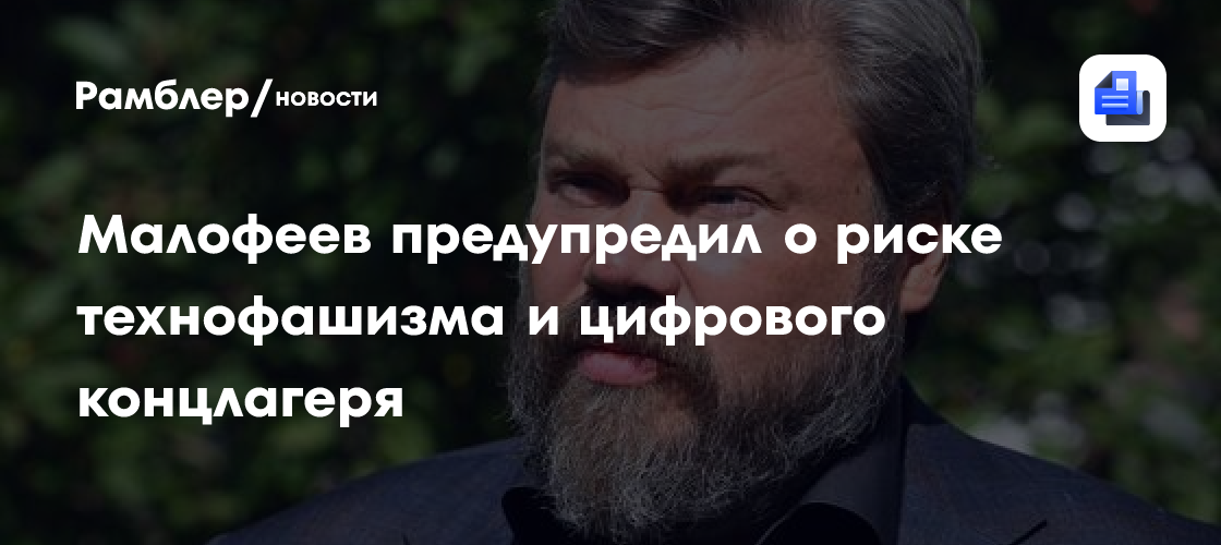 Малофеев предупредил о риске технофашизма и цифрового концлагеря