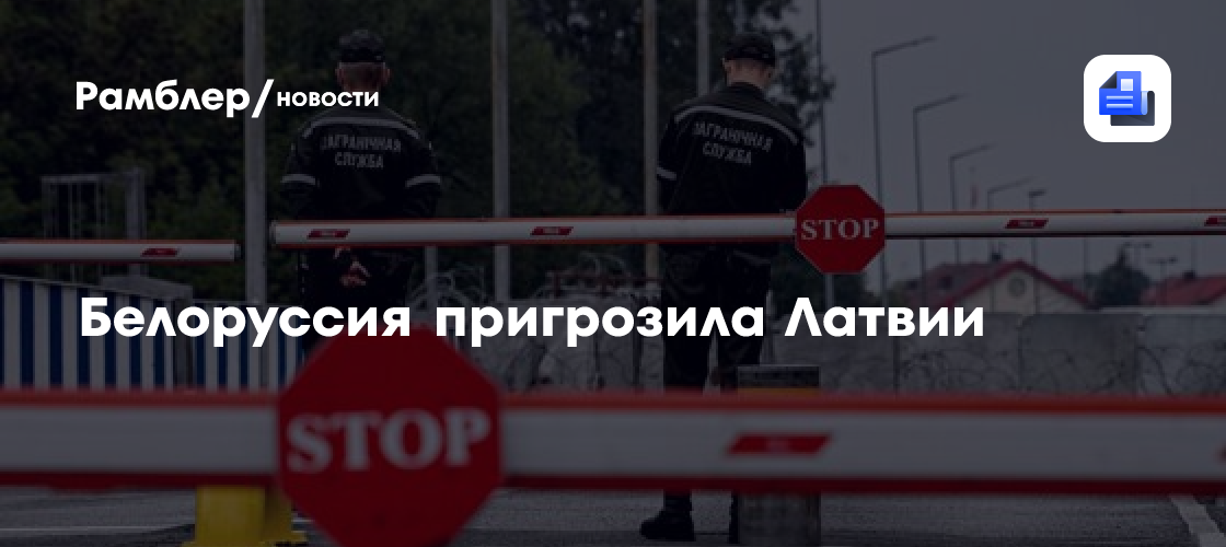 МИД Белоруссии пригрозил Латвии несимметричным ответом на закрытие границ