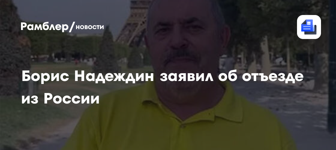 Борис Надеждин покинул Россию