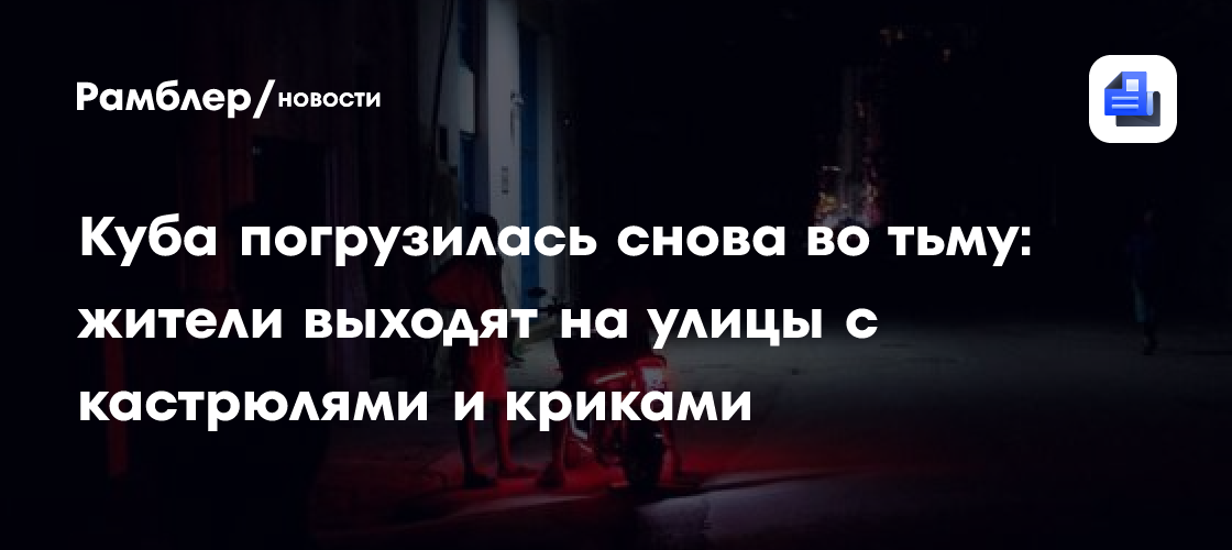 Куба погрузилась снова во тьму: жители выходят на улицы с кастрюлями и криками