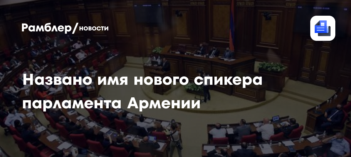 Названо имя нового спикера парламента Армении