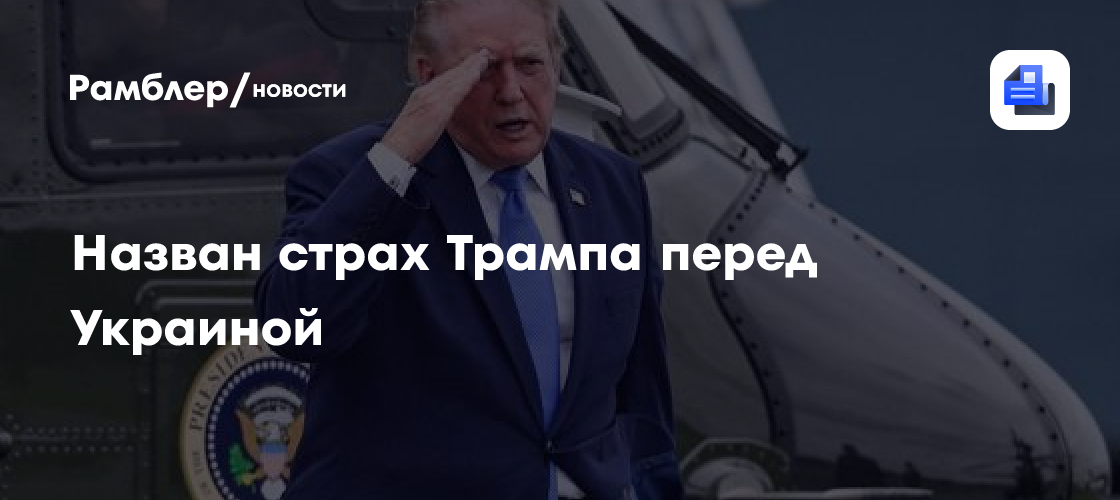 Назван страх Трампа перед Украиной