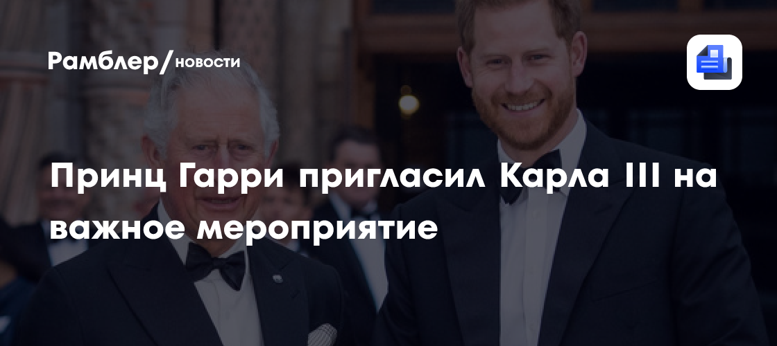 Принц Гарри пригласил Карла III на важное мероприятие
