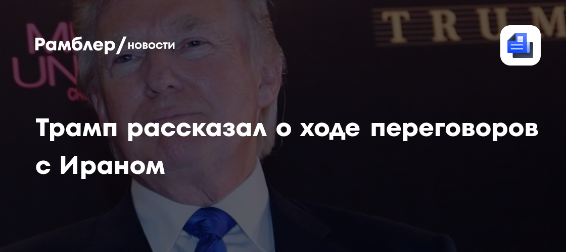 Трамп рассказал о ходе переговоров с Ираном
