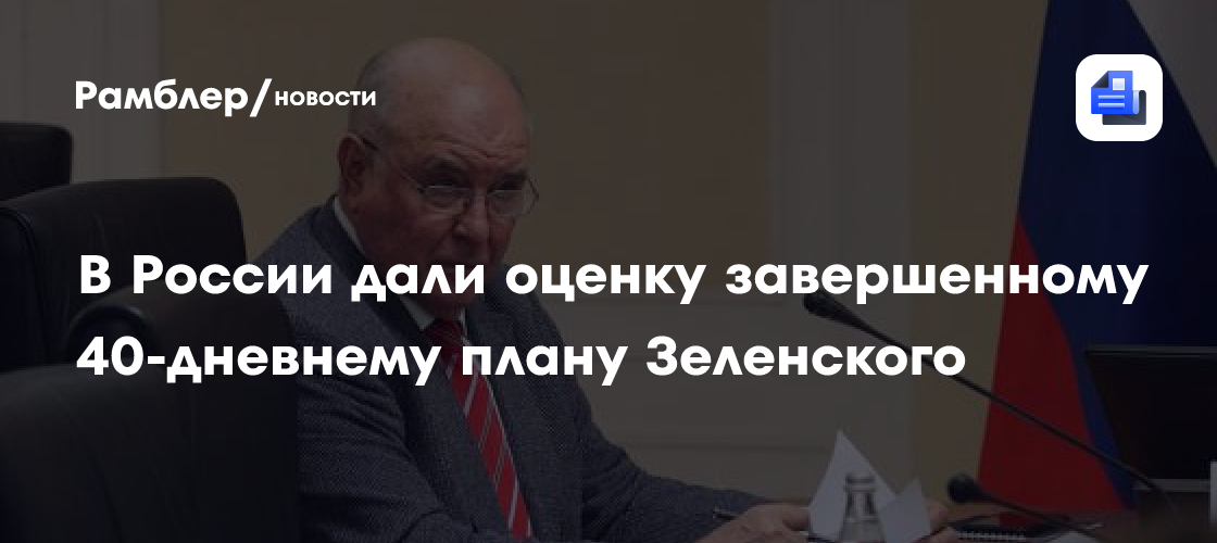 В России дали оценку завершенному 40-дневнему плану Зеленского