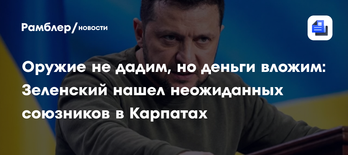 Оружие не дадим, но деньги вложим: Зеленский нашел неожиданных союзников в Карпатах