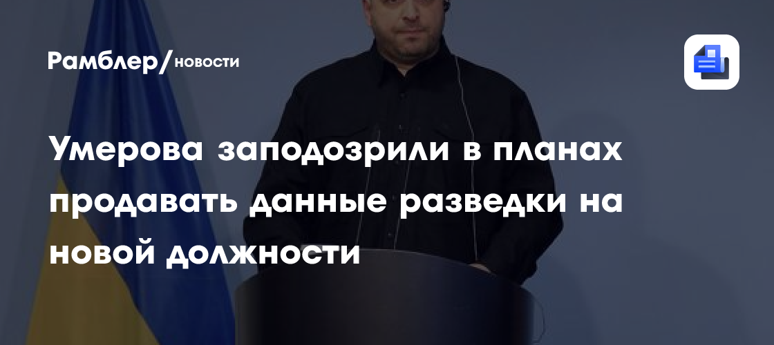 Умерова заподозрили в планах продавать данные разведки на новой должности