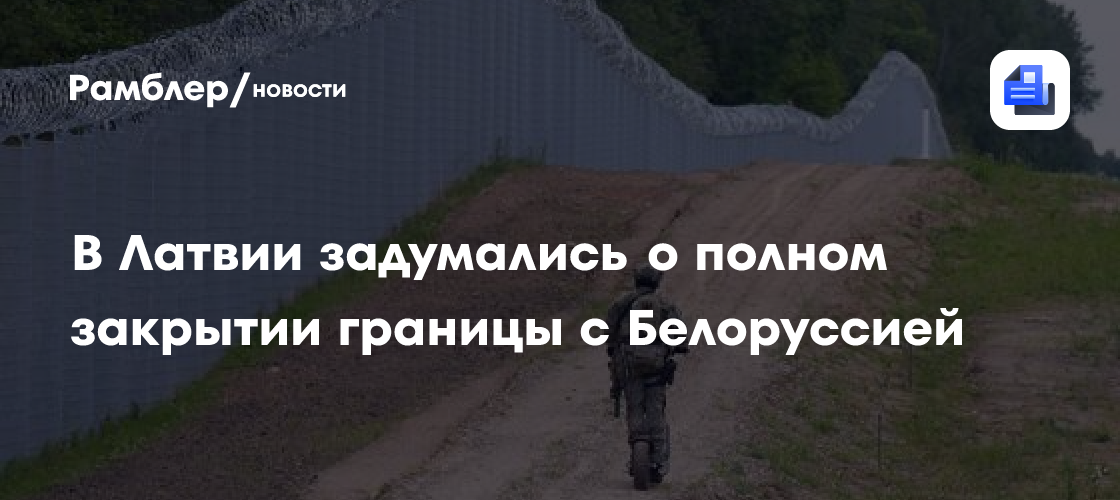 В Латвии задумались о полном закрытии границы с Белоруссией