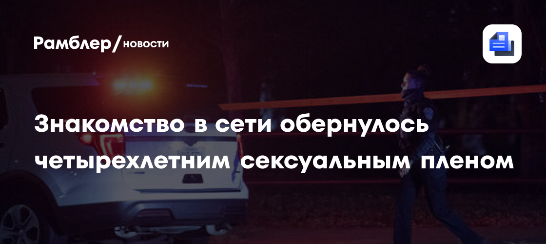 Знакомство в сети обернулось четырехлетним сексуальным пленом