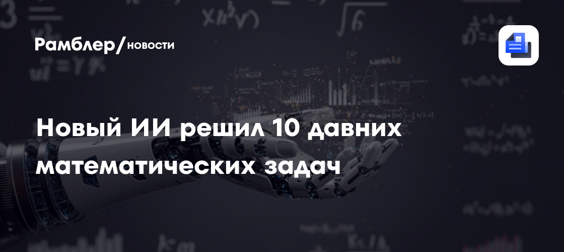Новый ИИ решил 10 давних математических задач