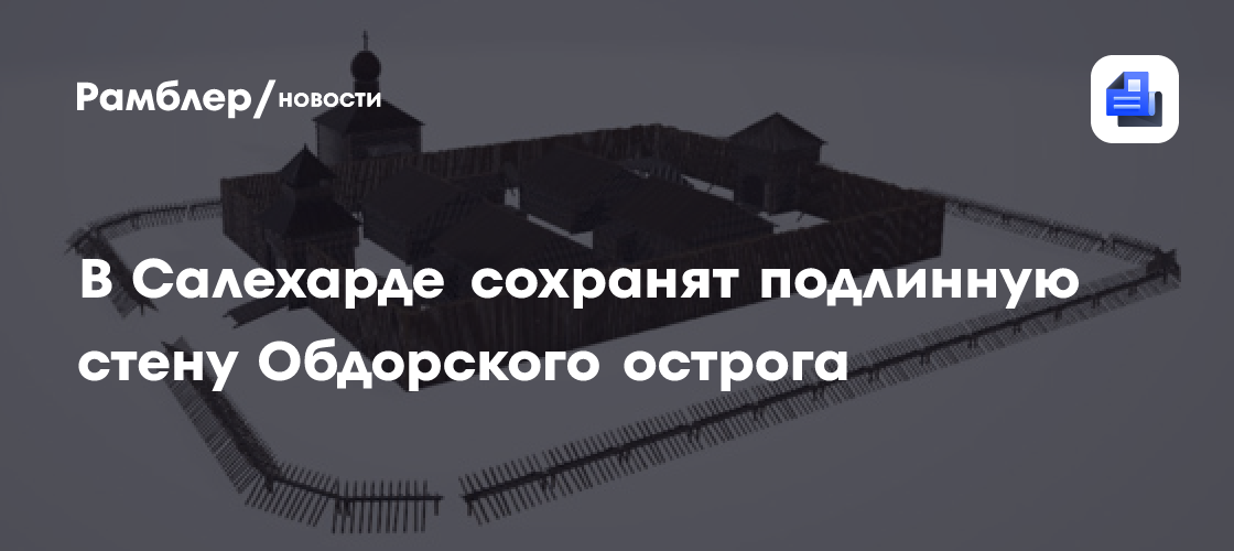 В Салехарде сохранят подлинную стену Обдорского острога