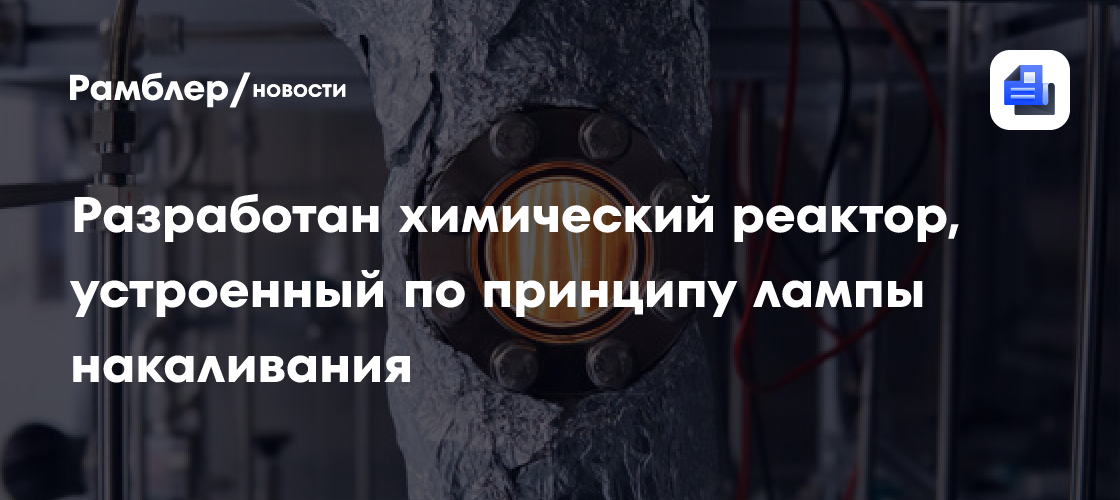 Разработан химический реактор, устроенный по принципу лампы накаливания
