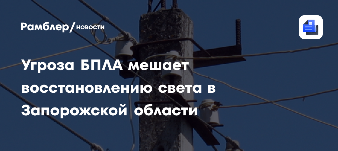 Угроза БПЛА мешает восстановлению света в Запорожской области