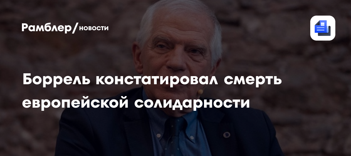 Боррель констатировал смерть европейской солидарности