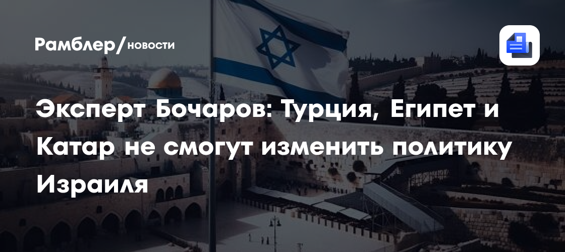Эксперт Бочаров: Турция, Египет и Катар не смогут изменить политику Израиля
