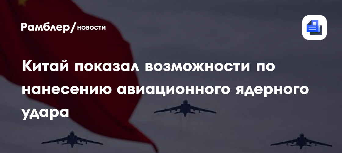 Китай показал возможности по нанесению авиационного ядерного удара