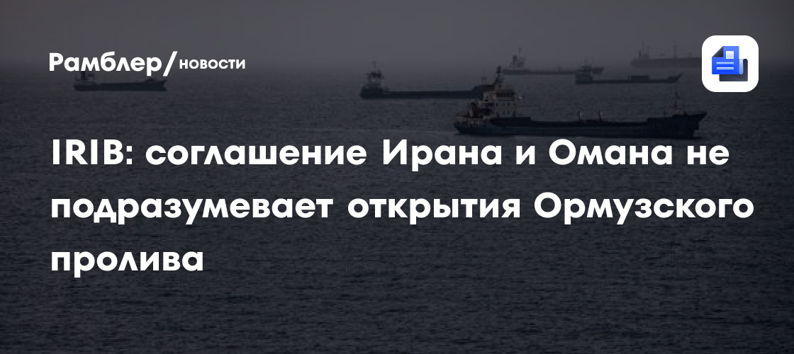 IRIB: соглашение Ирана и Омана не подразумевает открытия Ормузского пролива