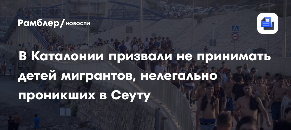 В Каталонии призвали не принимать детей мигрантов, нелегально проникших в Сеуту