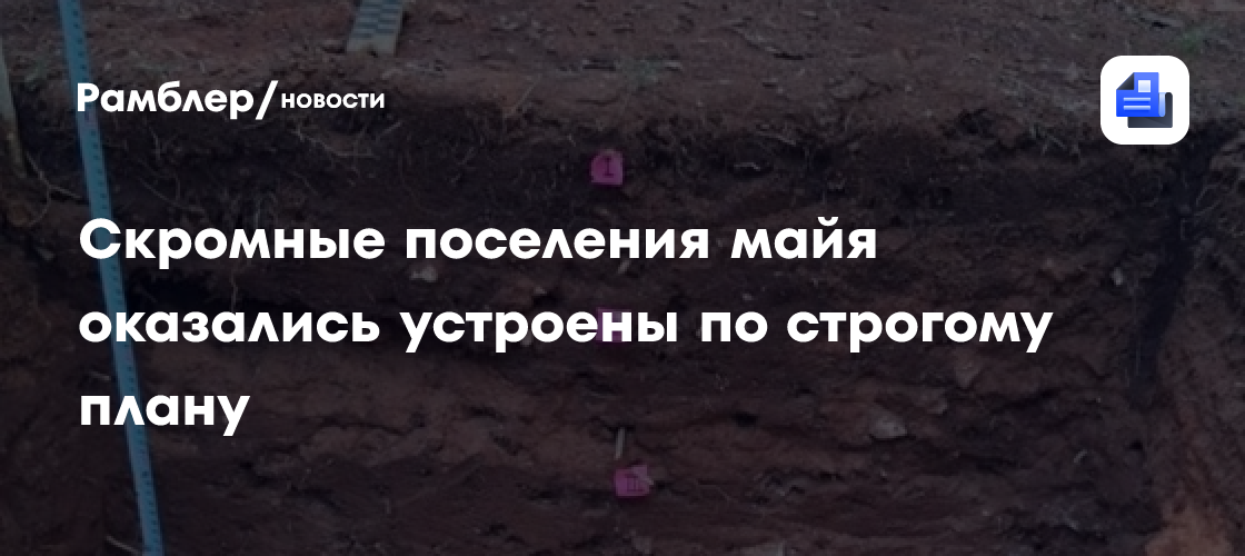 Скромные поселения майя оказались устроены по строгому плану