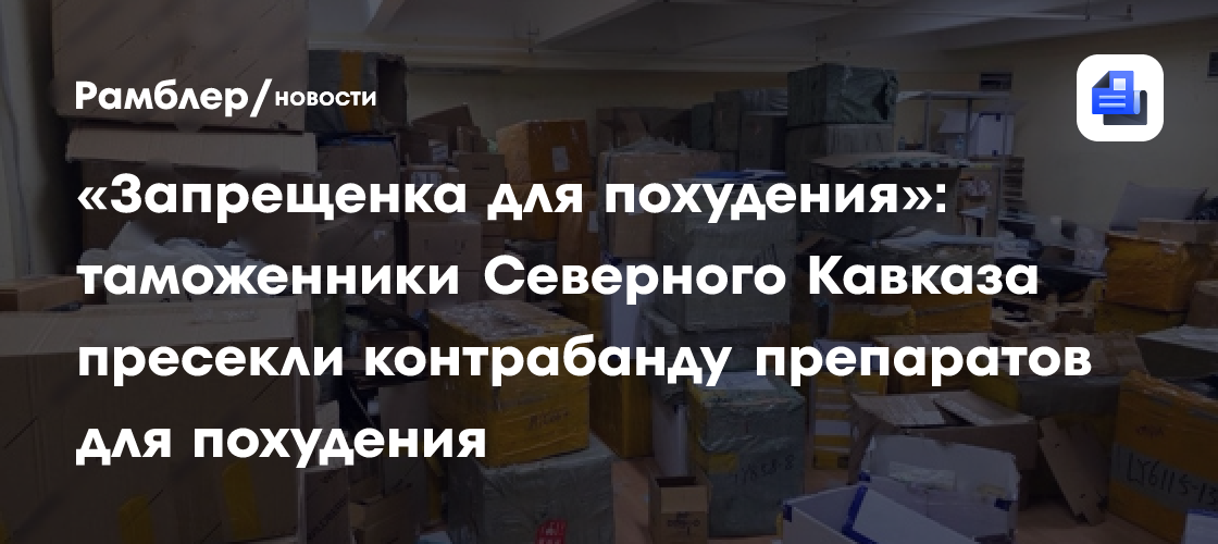 «Запрещенка для похудения»: таможенники Северного Кавказа пресекли контрабанду препаратов для похудения