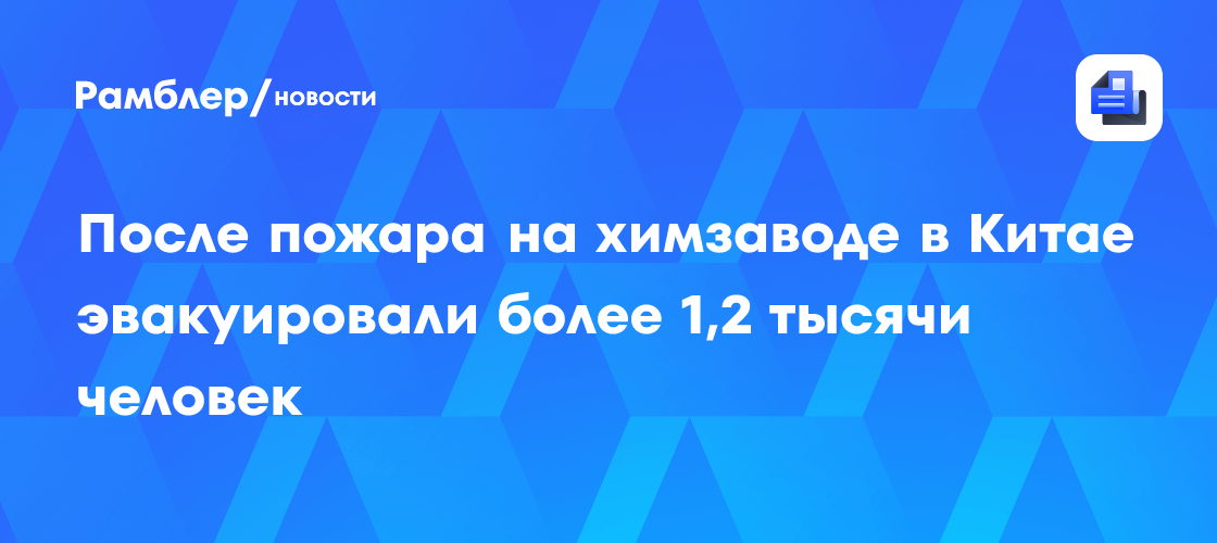 После пожара на химзаводе в Китае эвакуировали более 1,2 тысячи человек