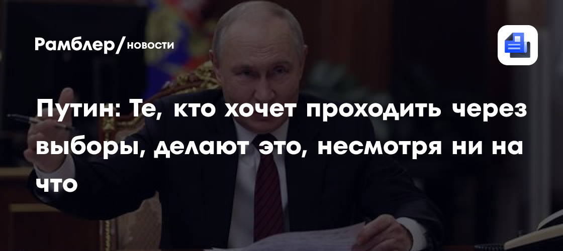 Путин: Те, кто хочет проходить через выборы, делают это, несмотря ни на что